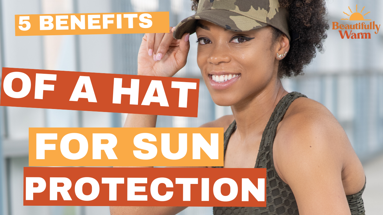 5 Benefits of a Hat for Sun Protection – Beautifully Warm, LLC